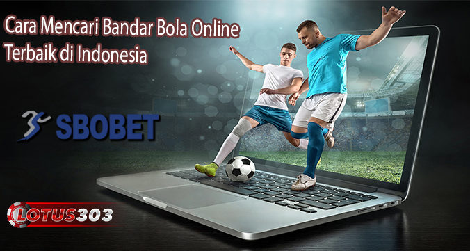 Cara Mencari Bandar Bola Online Terbaik di Indonesia