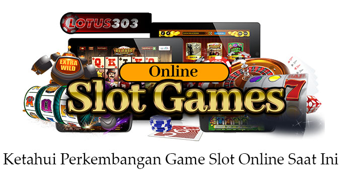 Ketahui Perkembangan Game Slot Online Saat Ini